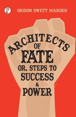 Architects of Fate; Or, Steps to Success and Power by Marden, Orison Swett