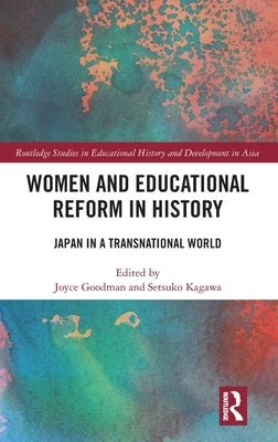 Women and Educational Reform in History: Japan in a Transnational World by Goodman, Joyce
