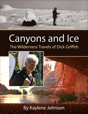 Canyons and Ice: The Wilderness Travels of Dick Griffith by Johnson-Sullivan, Kaylene