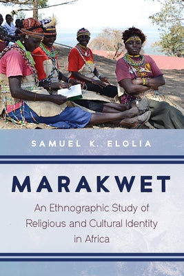 Marakwet: An Ethnographic Study of Religious and Cultural Identity in Africa by Elolia, Samuel K.