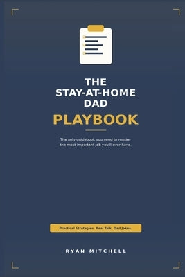 The Stay-at-Home Dad Playbook: The only guidebook you need to master the most important job you'll ever have. by Mitchell, Ryan