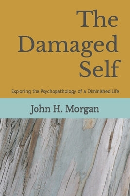 The Damaged Self: Exploring the Psychopathology of a Diminished Life by Morgan, John H.