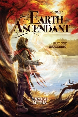 Earth Ascendant: Part One: Awakening by Lutris, Hamish
