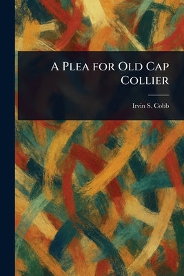 A Plea for Old Cap Collier by Cobb, Irvin S. (Irvin Shrewsbury)