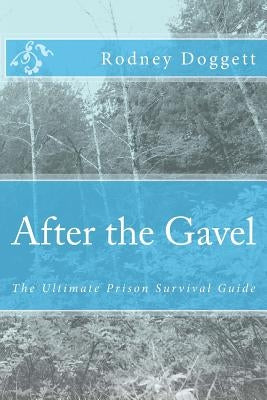 After the Gavel: The Ultimate Prison Survival Guide by Doggett, Rodney Sloan