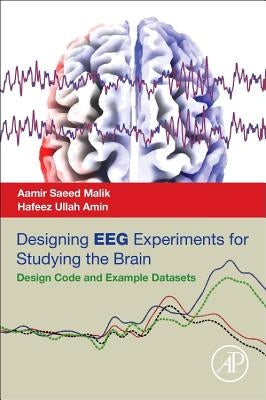 Designing Eeg Experiments for Studying the Brain: Design Code and Example Datasets by Malik, Aamir Saeed