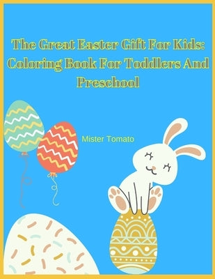The Great Easter Gift For Kids: Coloring Book For Toddlers And Preschool by Tomato, Mister