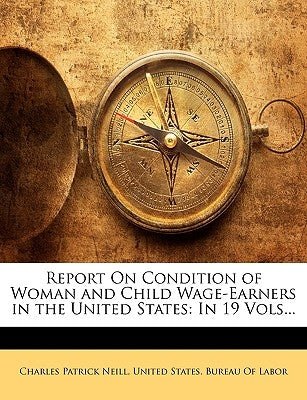 Report On Condition of Woman and Child Wage-Earners in the United States: In 19 Vols... by United States Bureau of Labor