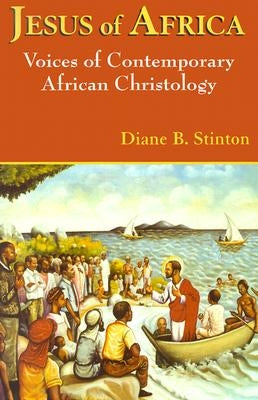 Jesus of Africa: Voices of Contemporary African Christology by Stinton, Diane B.