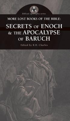 More Lost Books of the Bible: The Secrets of Enoch & the Apocalypse of Baruch by Charles, R. H.