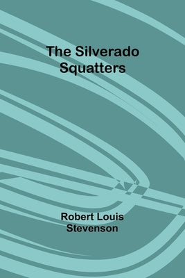 The Silverado Squatters by Stevenson, Robert Louis