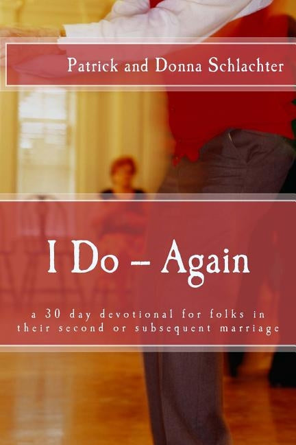 I Do -- Again: a 30 day devotional for folks in their second or subsequent marriage by Schlachter, Donna