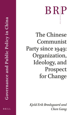 The Chinese Communist Party Since 1949: Organization, Ideology, and Prospect for Change by Brodsgaard, Kjeld Erik