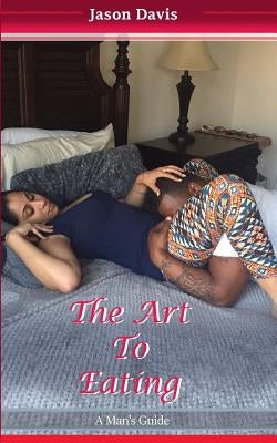 The Art To Eating: A Man's Guide by Davis, Jason