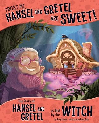 Trust Me, Hansel and Gretel Are Sweet!: The Story of Hansel and Gretel as Told by the Witch by Loewen, Nancy