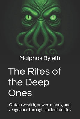 The Rites of the Deep Ones: Obtain wealth, power, money, and vengeance through ancient deities by Byleth, Malphas