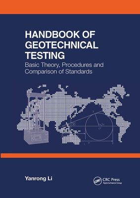 Handbook of Geotechnical Testing: Basic Theory, Procedures and Comparison of Standards by Li, Yanrong