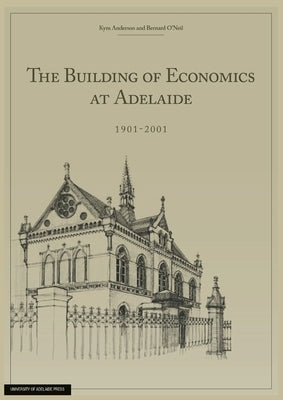 The Building of Economics at Adelaide by Anderson, Kym