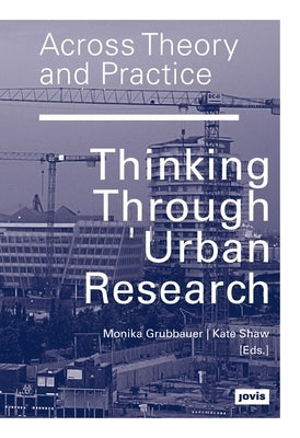 Across Theory and Practice: Thinking Through Urban Research by Grubbauer, Monika