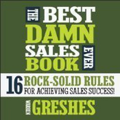 The Best Damn Sales Book Ever: 16 Rock-Solid Rules for Achieving Sales Success! by Greshes, Warren