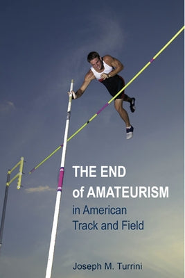 The End of Amateurism in American Track and Field by Turrini, Joseph M.
