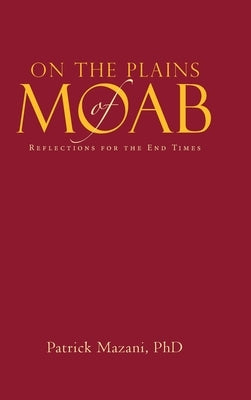On the Plains of Moab: Reflections for the End Times by Mazani, Patrick