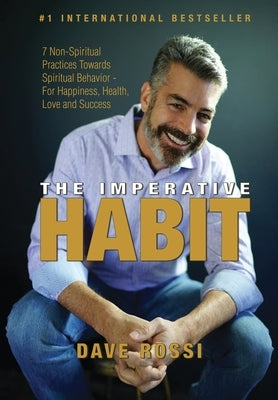 Imperative Habit: 7 Non-Spiritual Practices Towards Spiritual Behavior - For Happiness, Health, Love and Success by Rossi, Dave