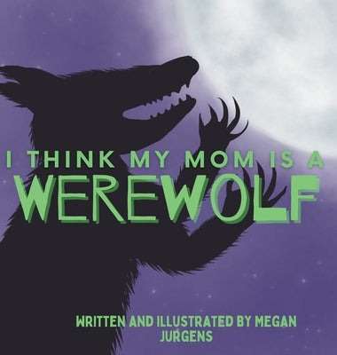 I Think My Mom Is A Werewolf by Jurgens, Megan