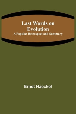 Last Words on Evolution: A Popular Retrospect and Summary by Haeckel, Ernst
