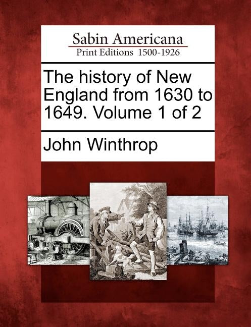The History of New England from 1630 to 1649. Volume 1 of 2 by Winthrop, John