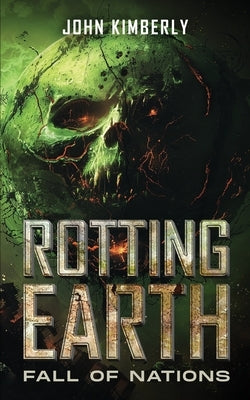 Rotting Earth: Fall of Nations by Kimberly, John