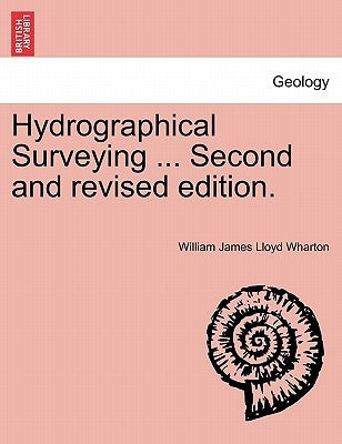 Hydrographical Surveying ... Second and Revised Edition. by Wharton, William James Lloyd