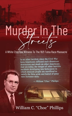 Murder In The Streets: A White Choctaw Witness To The 1921 Tulsa Race Massacre by Phillips, William C.