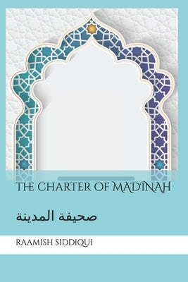 The Charter of Madinah: صحيفة المدينة by Siddiqui, Raamish