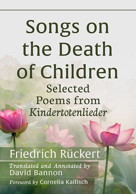 Songs on the Death of Children: Selected Poems from Kindertotenlieder by Rückert, Friedrich