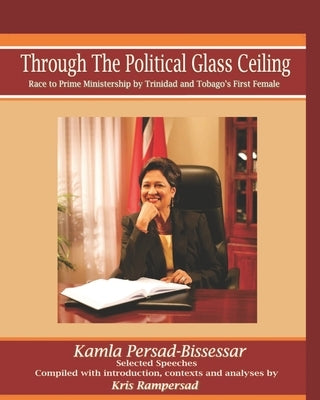 Through the Political Glass Ceiling: Race to Prime Ministership by Trinidad and Tobago's First Female, Kamla Persad-Bissessar by Rampersad, Kris