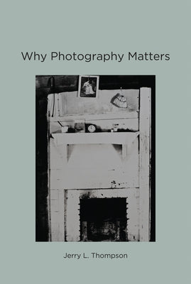 Why Photography Matters by Thompson, Jerry L.