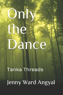 Only the Dance: Tanka Threads by Angyal, Jenny Ward