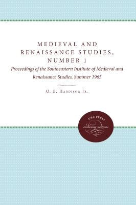 Medieval and Renaissance Studies, Number 1: Proceedings of the Southeastern Institute of Medieval and Renaissance Studies, Summer 1965 by Hardison, O. B.
