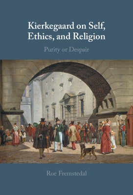 Kierkegaard on Self, Ethics, and Religion: Purity or Despair by Fremstedal, Roe