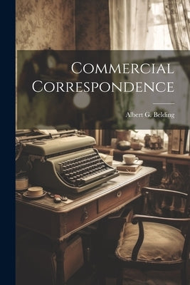 Commercial Correspondence by Belding, Albert G.