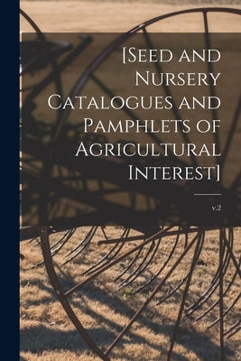 [Seed and Nursery Catalogues and Pamphlets of Agricultural Interest]; v.2 by Anonymous