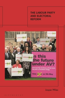 The Labour Party and Electoral Reform by Miles, Jasper