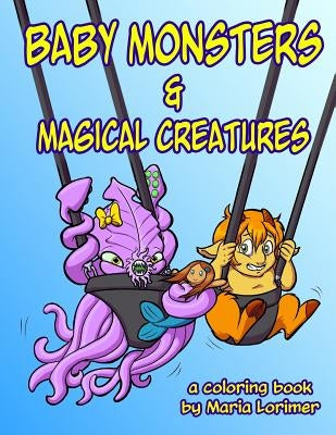 Baby Monsters and Magical Creatures: A Coloring Book by Lorimer, Maria