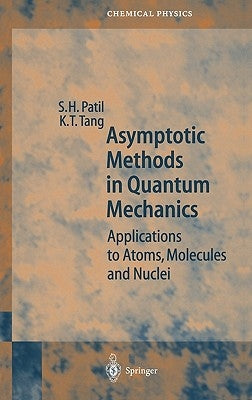Asymptotic Methods in Quantum Mechanics: Application to Atoms, Molecules and Nuclei by Patil, S. H.