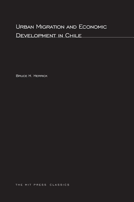 Urban Migration and Economic Development in Chile by Herrick, Bruce H.