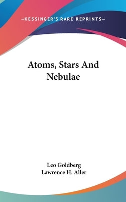 Atoms, Stars And Nebulae by Goldberg, Leo