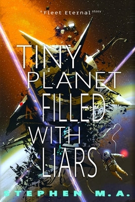 Tiny Planet Filled With Liars: a Fleet Eternal story by M. a., Stephen
