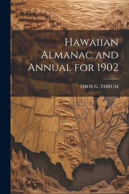 Hawaiian Almanac and Annual for 1902 by Thrum, Thos G.