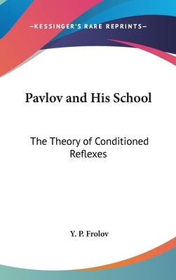 Pavlov and His School: The Theory of Conditioned Reflexes by Frolov, Y. P.